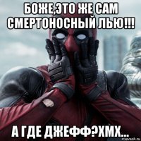 боже,это же сам смертоносный лью!!! а где джефф?хмх...