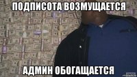 подписота возмущается админ обогащается