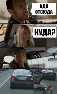 иди отсюда куда?