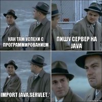 как там успехи с программированием пишу сервер на Java import java.servlet.* 