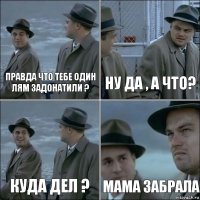 Правда что тебе один лям задонатили ? Ну да , а что? Куда дел ? Мама забрала