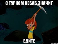 с турком кебаб значит едите