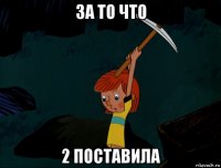 за то что 2 поставила