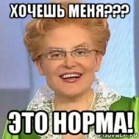 хочешь меня??? это норма!