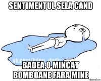 sentimentul sela cand badea o mincat bomboane fara mine