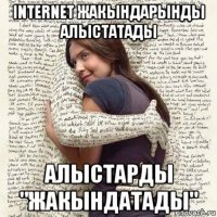 internet жакындарынды алыстатады алыстарды "жакындатады"