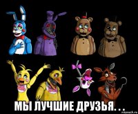  мы лучшие друзья. . .