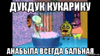 дукдук кукарику анабыла всегда бальная