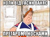 коли від гасин ваняє прегаром і носками