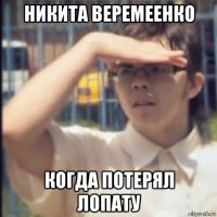 никита веремеенко когда потерял лопату