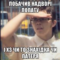побачив надворі лопату і хз чи то знахідка чи патеря