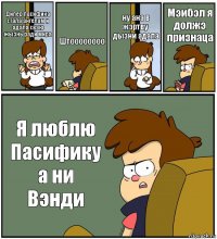 Дипер пасифика стала ангелам и адала сваю жызнь ради мира Штоооооооо ну ана в жэртву дызни адала Мэибэл я должэ признаца Я люблю Пасифику а ни Вэнди