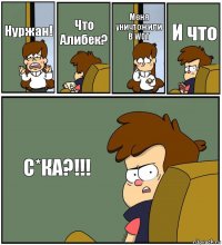 Нуржан! Что Алибек? Меня уничтожили В WOT И что С*КА?!!!