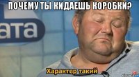 почему ты кидаешь коробки? 