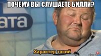 почему вы слушаете билли? 