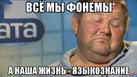 всё мы фонемы а наша жизнь - языкознание