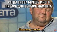 когда снова берешь много пиваса для выпаса мамонта 