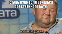 ставь луцк если боишься собственного батю 