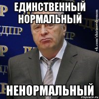 единственный нормальный ненормальный