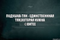 Подушка-тян - единственнная тян,которая нужна
©витее