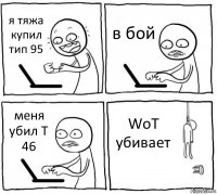 я тяжа купил тип 95 в бой меня убил Т 46 WoT убивает