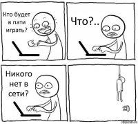 Кто будет в пати играть? Что?.. Никого нет в сети? 