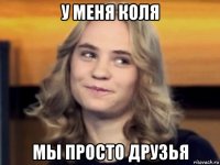 у меня коля мы просто друзья