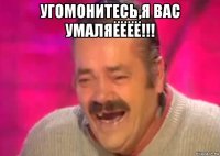 угомонитесь,я вас умаляёёёё!!! 