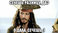 сечешь разницу, да? о дааа, сечешь ;)