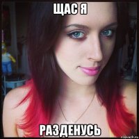 щас я разденусь