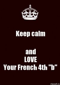 Keep calm and
LOVE
Your French 4th "b"