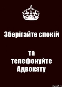 Зберігайте спокій та
телефонуйте Адвокату