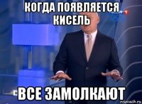 когда появляется кисель все замолкают