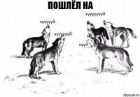 Пошлёл на