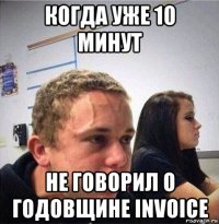 когда уже 10 минут не говорил о годовщине invoice