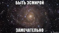 быть эсмирой замечательно