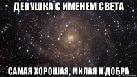 девушка с именем света самая хорошая, милая и добра