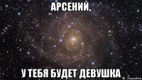 арсений, у тебя будет девушка