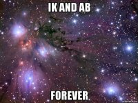 ik and ab forever