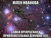 юлек иванова самая прекрасная и привлекательная девушка )))))