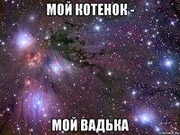 мой котенок - мой вадька