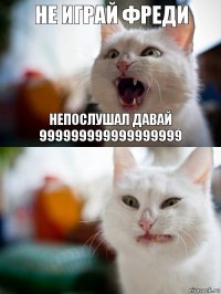 Не играй фреди Непослушал давай 999999999999999999