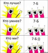 Кто лучше? 7-Б Кто умнее? 7-Б Кто ми? 7-Б:))