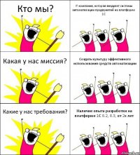 Кто мы? IT компания, которая внедряет системы автоматизации предприятий на платформе 1С Какая у нас миссия? Создать культуру эффективного использования средств автоматизации Какие у нас требования? Наличие опыта разработки на платформе 1С 8.2, 8.3, от 2х лет