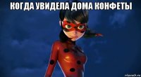 когда увидела дома конфеты 