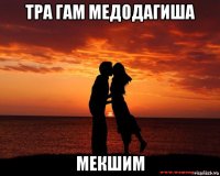 тра гам медодагиша мекшим