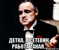  детка, я сетевик, работа такая...