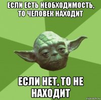 если есть необходимость, то человек находит если нет, то не находит