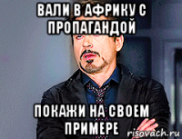 вали в африку с пропагандой покажи на своем примере