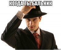 когда ты бальник 